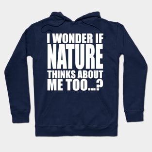 I wonder if Nature think about me too Hoodie